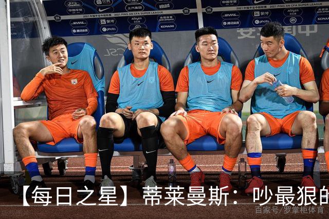 【每日之星】蒂莱曼斯：吵最狠的架进最绝的球 从内讧主角到球队英雄