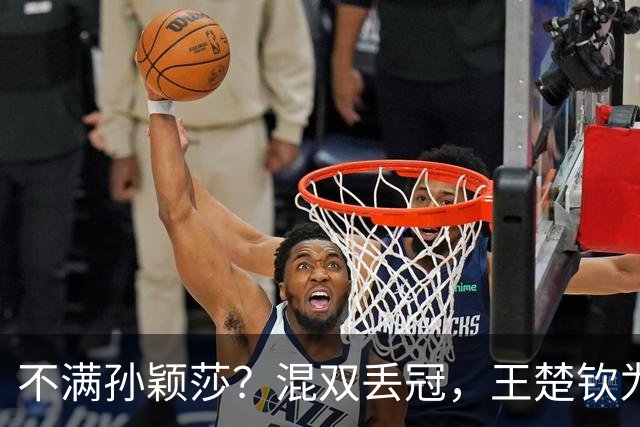不满孙颖莎？混双丢冠，王楚钦为何黑脸？原因找到，谁注意退场举动