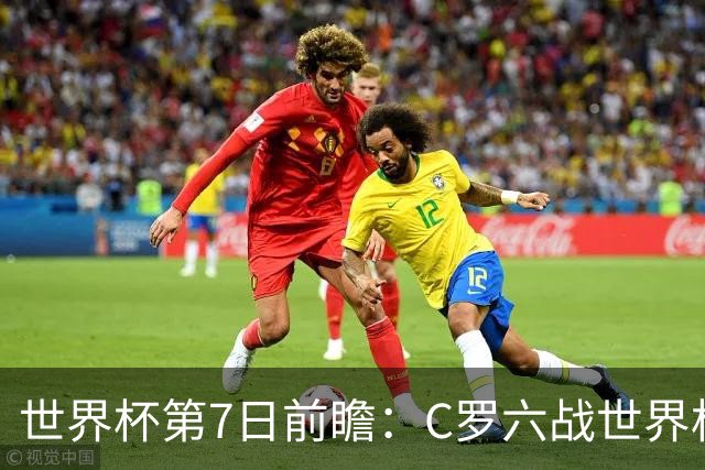 世界杯第7日前瞻：C罗六战世界杯冲纪录 英克对决焦点战