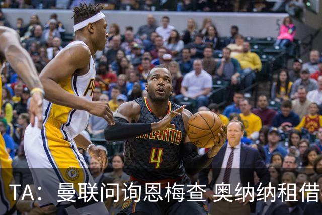 TA：曼联问询恩梅查 奥纳纳租借不含买断条款对方承担部分薪水